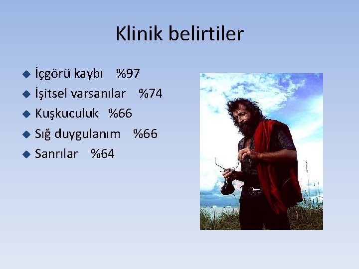 Klinik belirtiler İçgörü kaybı %97 u İşitsel varsanılar %74 u Kuşkuculuk %66 u Sığ