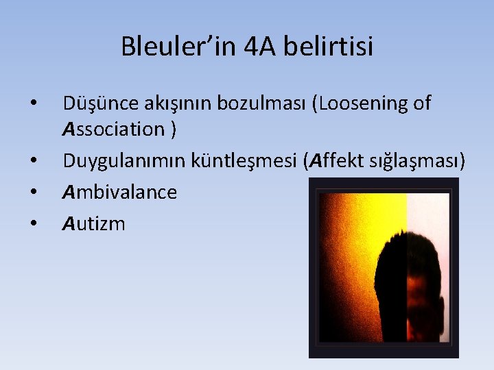 Bleuler’in 4 A belirtisi • • Düşünce akışının bozulması (Loosening of Association ) Duygulanımın