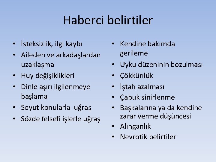 Haberci belirtiler • İsteksizlik, ilgi kaybı • Aileden ve arkadaşlardan uzaklaşma • Huy değişiklikleri