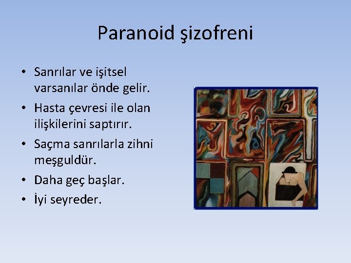 Paranoid şizofreni • Sanrılar ve işitsel varsanılar önde gelir. • Hasta çevresi ile olan