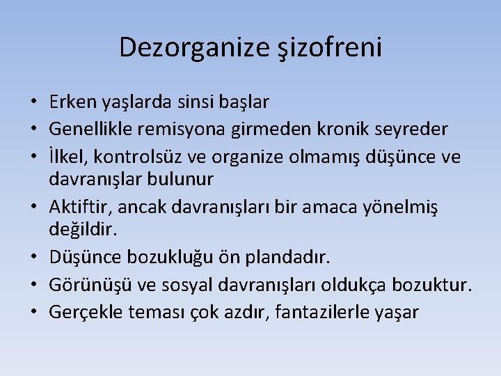 Dezorganize şizofreni • Erken yaşlarda sinsi başlar • Genellikle remisyona girmeden kronik seyreder •