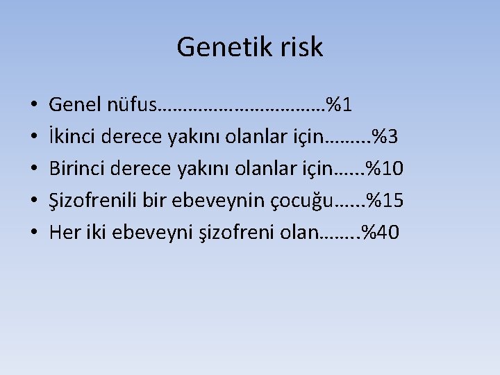 Genetik risk • • • Genel nüfus………………%1 İkinci derece yakını olanlar için……. . .