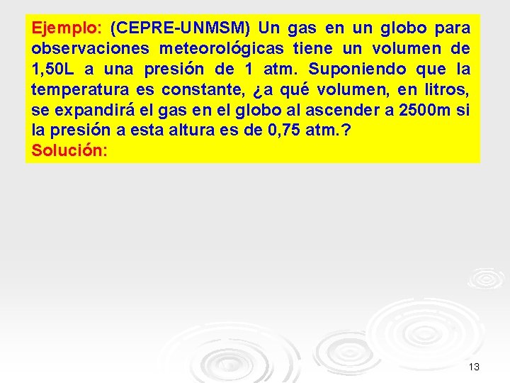 Ejemplo: (CEPRE-UNMSM) Un gas en un globo para observaciones meteorológicas tiene un volumen de