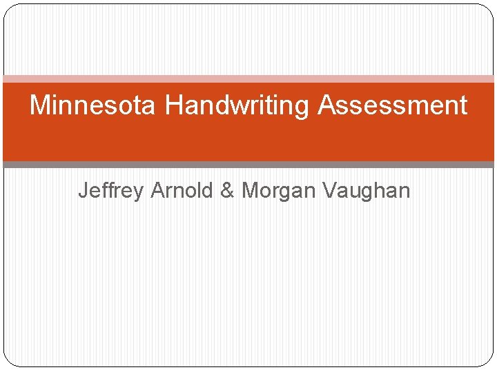 Minnesota Handwriting Assessment Jeffrey Arnold & Morgan Vaughan 