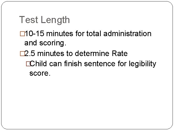 Test Length � 10 -15 minutes for total administration and scoring. � 2. 5