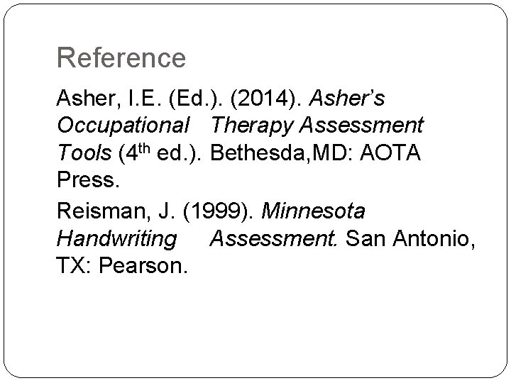 Reference Asher, I. E. (Ed. ). (2014). Asher’s Occupational Therapy Assessment Tools (4 th