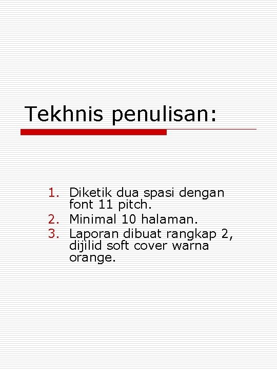 Tekhnis penulisan: 1. Diketik dua spasi dengan font 11 pitch. 2. Minimal 10 halaman.
