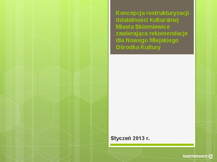 Koncepcja restrukturyzacji działalności kulturalnej Miasta Skierniewice zawierająca rekomendacje dla Nowego Miejskiego Ośrodka Kultury Styczeń