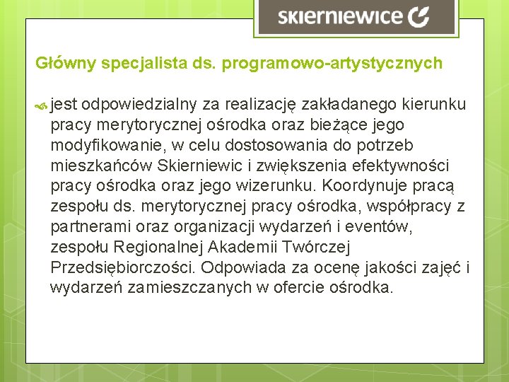 Główny specjalista ds. programowo-artystycznych jest odpowiedzialny za realizację zakładanego kierunku pracy merytorycznej ośrodka oraz