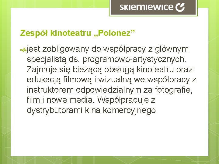 Zespół kinoteatru „Polonez” jest zobligowany do współpracy z głównym specjalistą ds. programowo-artystycznych. Zajmuje się