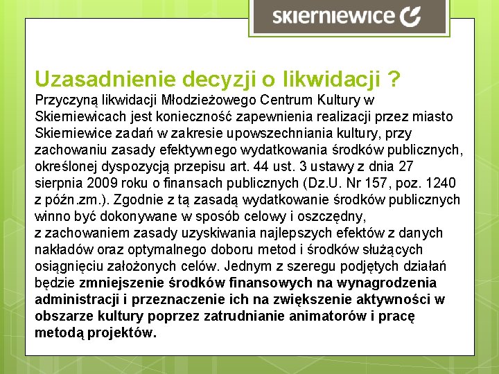Uzasadnienie decyzji o likwidacji ? Przyczyną likwidacji Młodzieżowego Centrum Kultury w Skierniewicach jest konieczność Uzasadnienie decyzji o likwidacji ? Przyczyną likwidacji Młodzieżowego Centrum Kultury w Skierniewicach jest konieczność