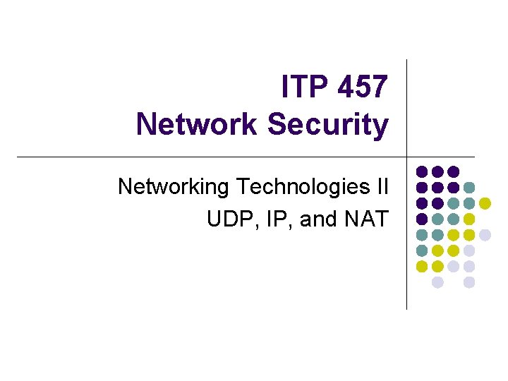 ITP 457 Network Security Networking Technologies II UDP, IP, and NAT 