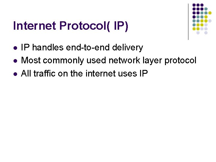 Internet Protocol( IP) l l l IP handles end-to-end delivery Most commonly used network
