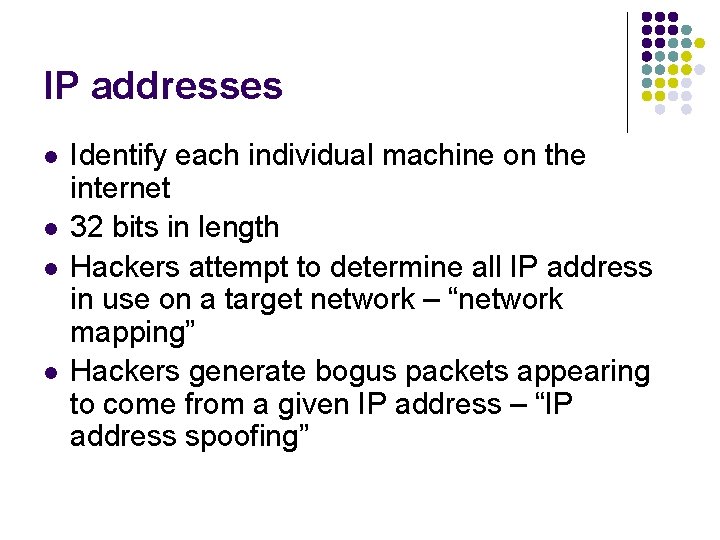 IP addresses l l Identify each individual machine on the internet 32 bits in