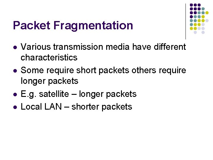 Packet Fragmentation l l Various transmission media have different characteristics Some require short packets
