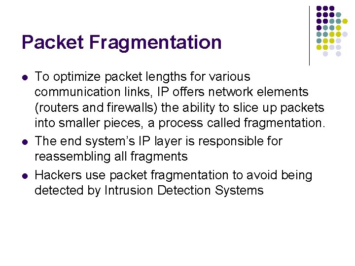 Packet Fragmentation l l l To optimize packet lengths for various communication links, IP