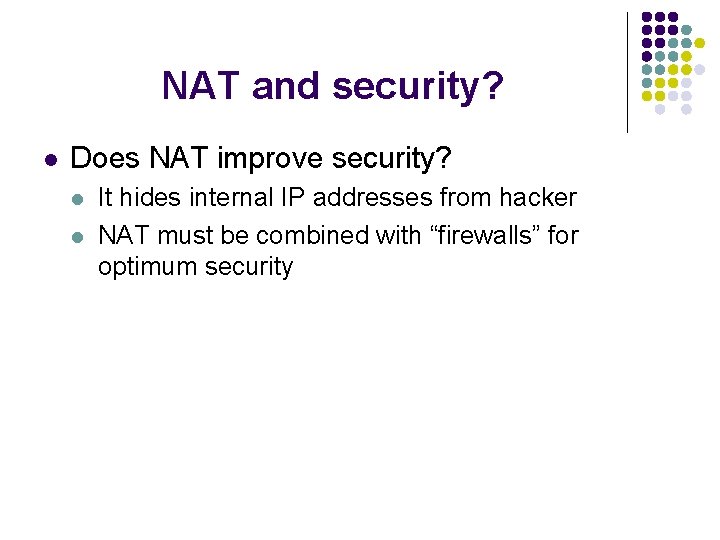 NAT and security? l Does NAT improve security? l l It hides internal IP