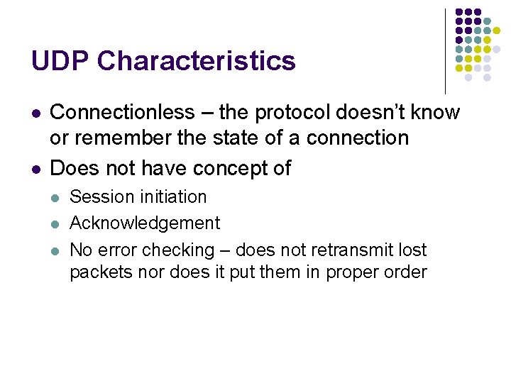 UDP Characteristics l l Connectionless – the protocol doesn’t know or remember the state