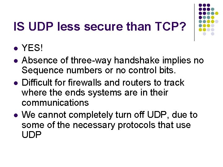 IS UDP less secure than TCP? l l YES! Absence of three-way handshake implies