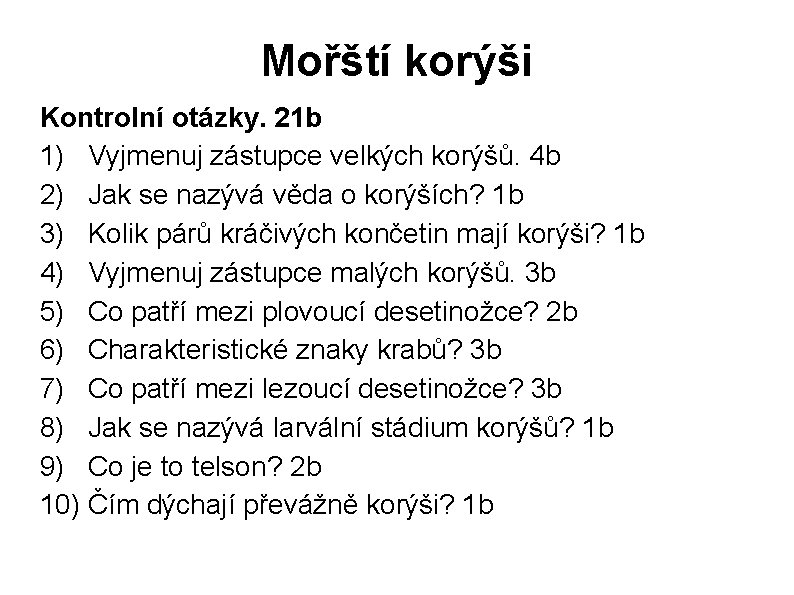 Mořští korýši Kontrolní otázky. 21 b 1) Vyjmenuj zástupce velkých korýšů. 4 b 2)