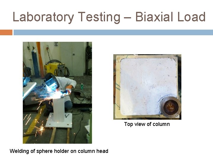 Laboratory Testing – Biaxial Load Top view of column Welding of sphere holder on