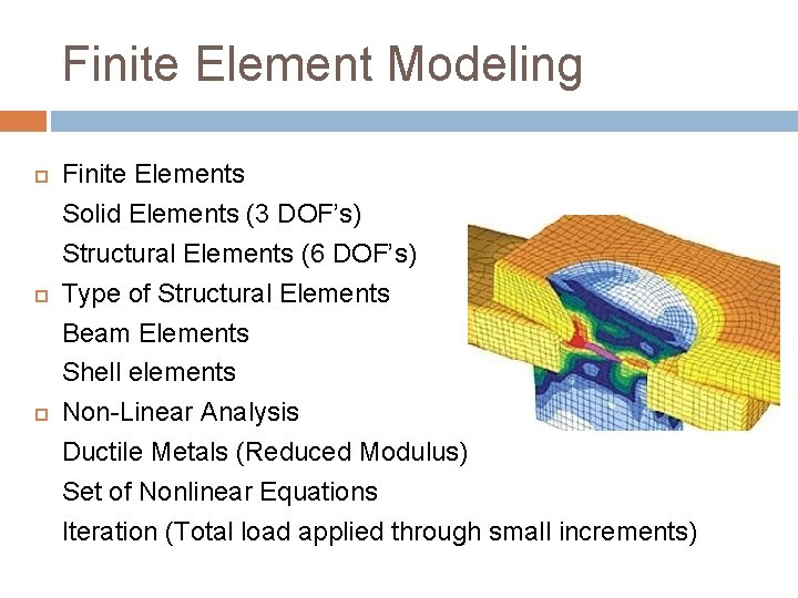 Finite Element Modeling Finite Elements Solid Elements (3 DOF’s) Structural Elements (6 DOF’s) Type