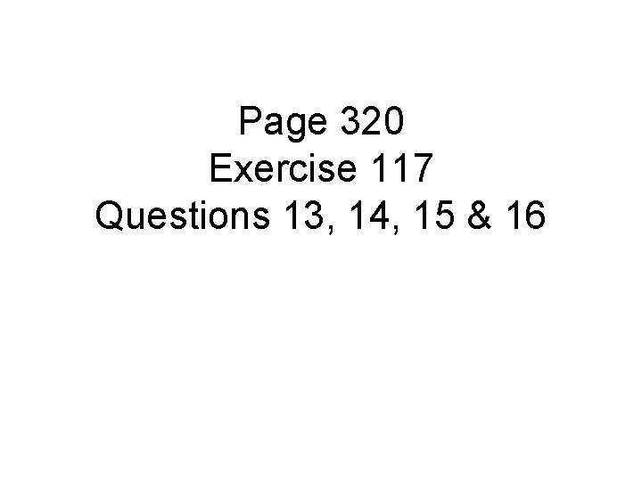 Page 320 Exercise 117 Questions 13, 14, 15 & 16 