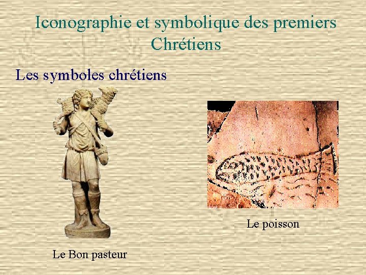 Iconographie et symbolique des premiers Chrétiens Les symboles chrétiens Le poisson Le Bon pasteur