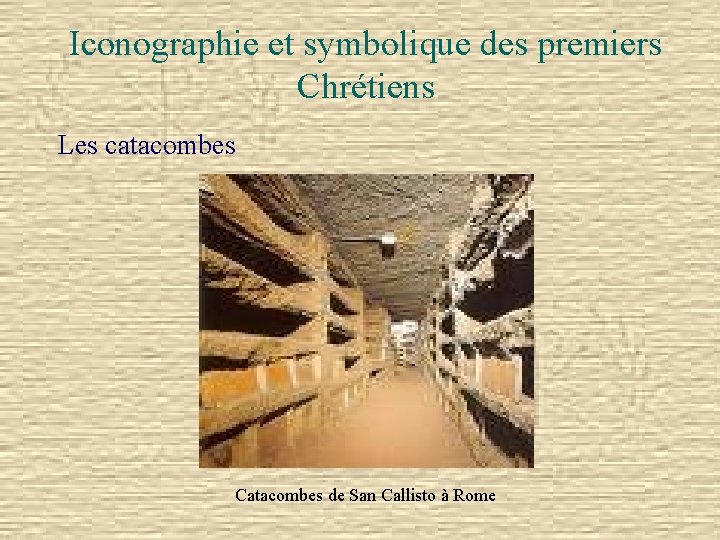 Iconographie et symbolique des premiers Chrétiens Les catacombes Catacombes de San Callisto à Rome