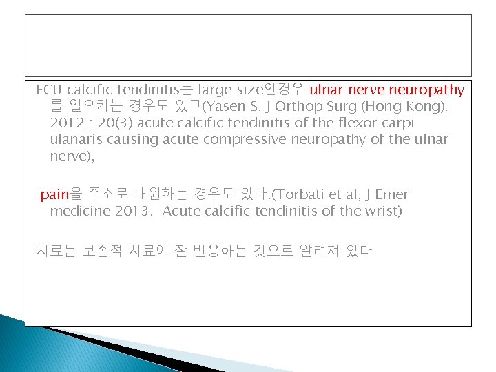 FCU calcific tendinitis는 large size인경우 ulnar nerve neuropathy 를 일으키는 경우도 있고(Yasen S. J