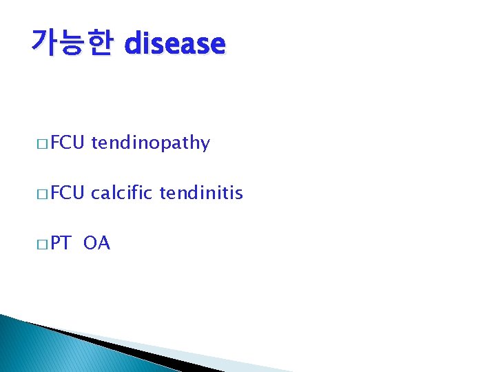 가능한 disease � FCU tendinopathy � FCU calcific tendinitis � PT OA 