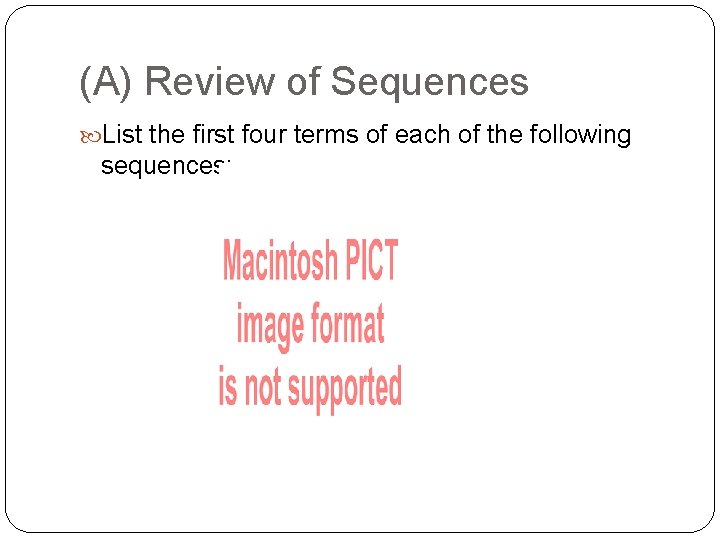 (A) Review of Sequences List the first four terms of each of the following