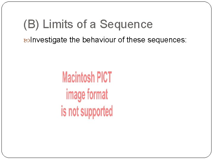 (B) Limits of a Sequence Investigate the behaviour of these sequences: 