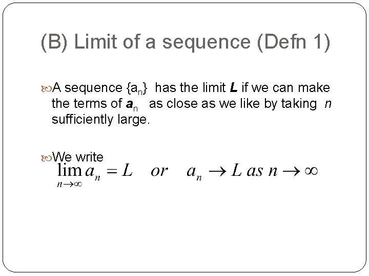(B) Limit of a sequence (Defn 1) A sequence {an} has the limit L