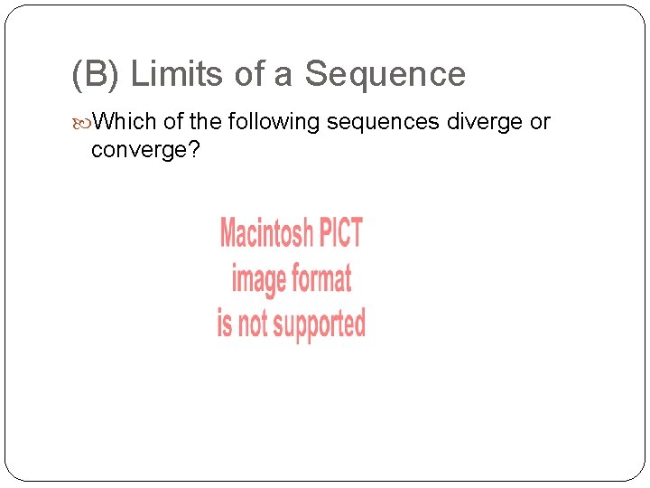 (B) Limits of a Sequence Which of the following sequences diverge or converge? 