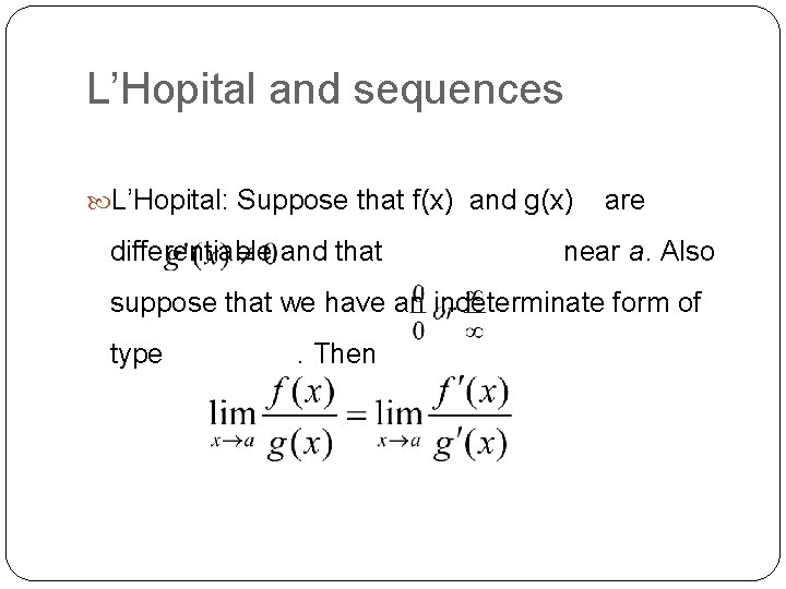 L’Hopital and sequences L’Hopital: Suppose that f(x) and g(x) are differentiable and that near