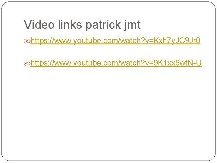 Video links patrick jmt https: //www. youtube. com/watch? v=Kxh 7 y. JC 9 Jr