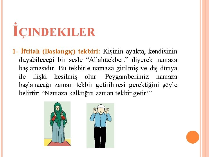 İÇINDEKILER 1 - İftitah (Başlangıç) tekbiri: Kişinin ayakta, kendisinin duyabileceği bir sesle “Allahüekber. ” İÇINDEKILER 1 - İftitah (Başlangıç) tekbiri: Kişinin ayakta, kendisinin duyabileceği bir sesle “Allahüekber. ”