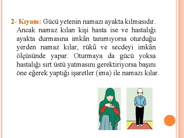 2 - Kıyam: Gücü yetenin namazı ayakta kılmasıdır. Ancak namaz kılan kişi hasta ise 2 - Kıyam: Gücü yetenin namazı ayakta kılmasıdır. Ancak namaz kılan kişi hasta ise