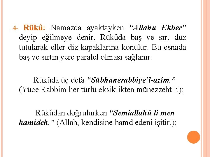 4 - Rükû: Namazda ayaktayken “Allahu Ekber” deyip eğilmeye denir. Rükûda baş ve sırt 4 - Rükû: Namazda ayaktayken “Allahu Ekber” deyip eğilmeye denir. Rükûda baş ve sırt