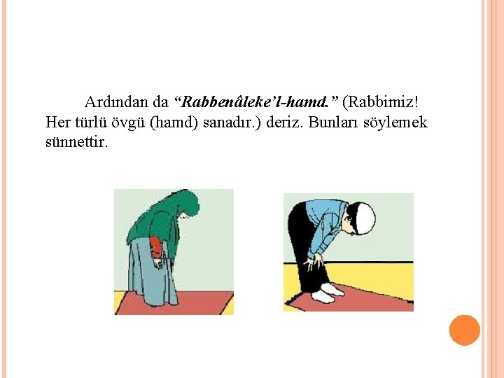 Ardından da “Rabbenâleke’l-hamd. ” (Rabbimiz! Her türlü övgü (hamd) sanadır. ) deriz. Bunları Ardından da “Rabbenâleke’l-hamd. ” (Rabbimiz! Her türlü övgü (hamd) sanadır. ) deriz. Bunları