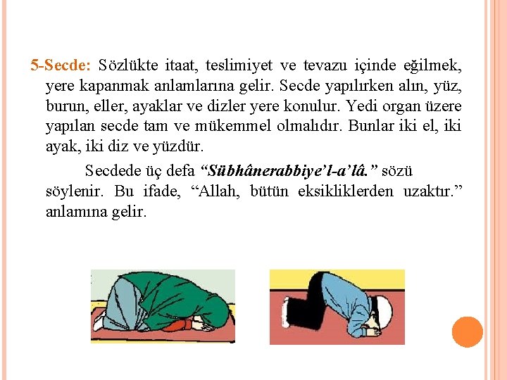 5 -Secde: Sözlükte itaat, teslimiyet ve tevazu içinde eğilmek, yere kapanmak anlamlarına gelir. Secde 5 -Secde: Sözlükte itaat, teslimiyet ve tevazu içinde eğilmek, yere kapanmak anlamlarına gelir. Secde