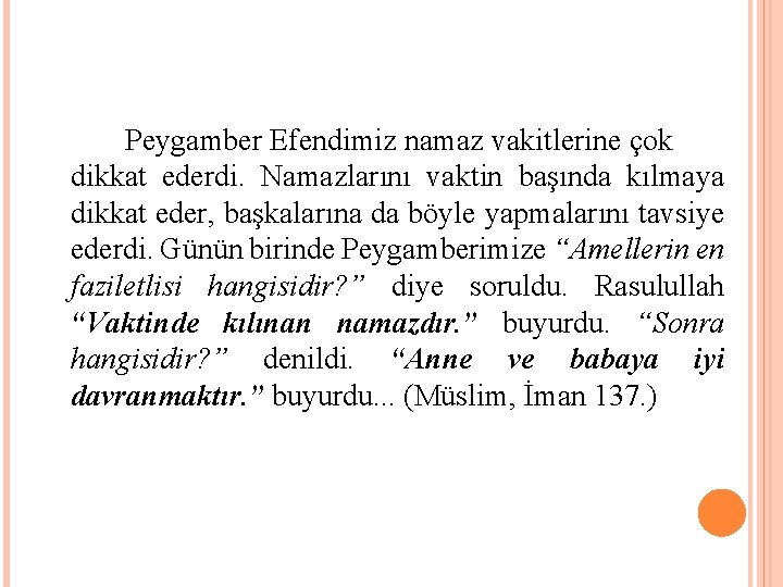 Peygamber Efendimiz namaz vakitlerine çok dikkat ederdi. Namazlarını vaktin başında kılmaya dikkat eder, başkalarına Peygamber Efendimiz namaz vakitlerine çok dikkat ederdi. Namazlarını vaktin başında kılmaya dikkat eder, başkalarına