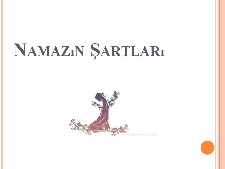NAMAZıN ŞARTLARı NAMAZıN ŞARTLARı