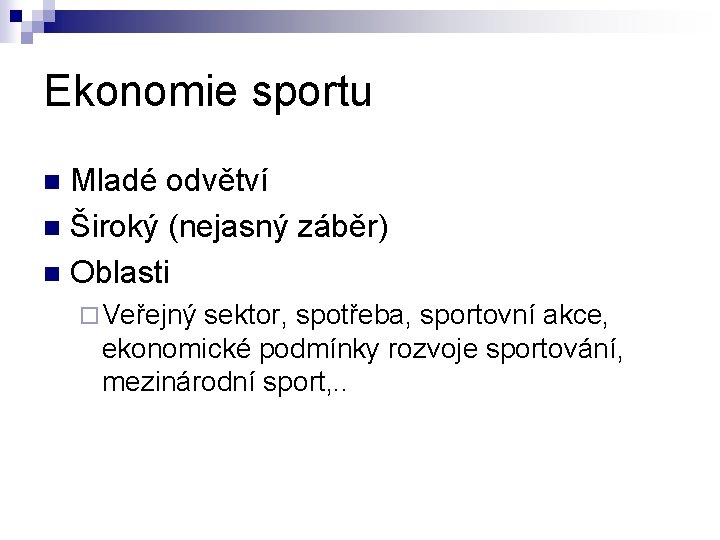 Ekonomie sportu Mladé odvětví n Široký (nejasný záběr) n Oblasti n ¨ Veřejný sektor,