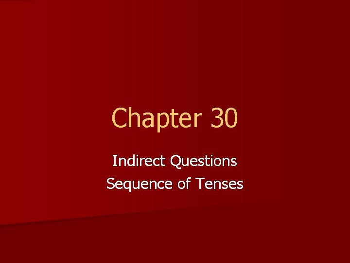 Chapter 30 Indirect Questions Sequence of Tenses 