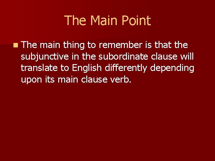 The Main Point n The main thing to remember is that the subjunctive in The Main Point n The main thing to remember is that the subjunctive in