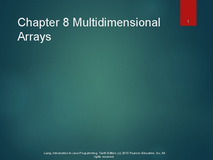 Chapter 8 Multidimensional Arrays Liang, Introduction to Java Programming, Tenth Edition, (c) 2013 Pearson