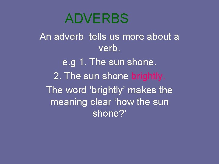 ADVERBS An adverb tells us more about a verb. e. g 1. The sun