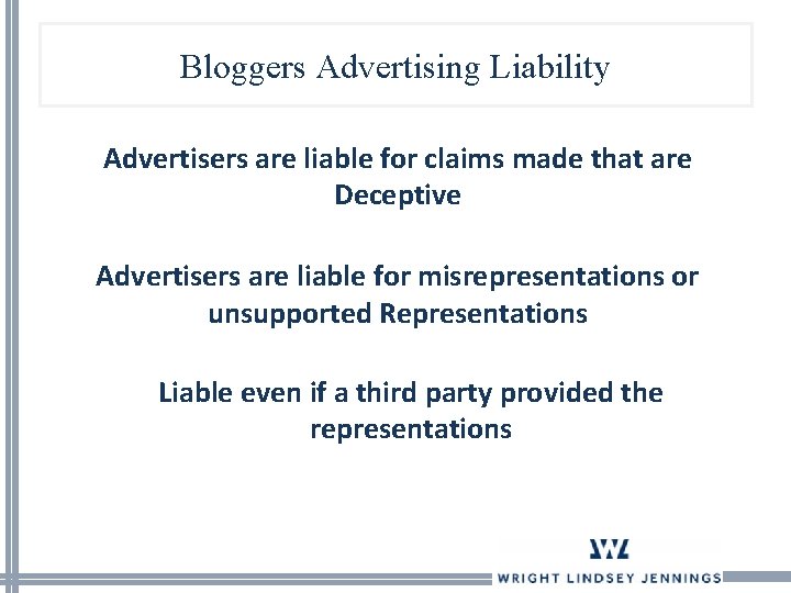Bloggers Advertising Liability Advertisers are liable for claims made that are Deceptive Advertisers are